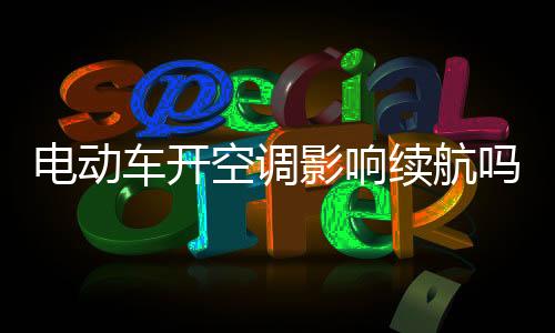电动车开空调影响续航吗