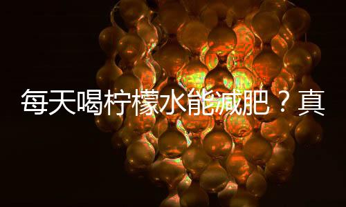 每天喝柠檬水能减肥?真相没你想的简单